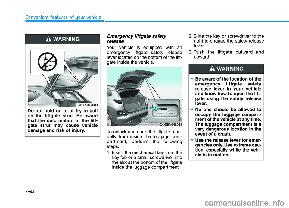 HYUNDAI KONA EV 2021 Owners Manual 3-44
Emergency liftgate safety
release
Your vehicle is equipped with an
emergency liftgate safety release
lever located on the bottom of the lift-
gate inside the vehicle.
To unlock and open the liftg HYUNDAI KONA EV 2021 Owners Manual 3-44
Emergency liftgate safety
release
Your vehicle is equipped with an
emergency liftgate safety release
lever located on the bottom of the lift-
gate inside the vehicle.
To unlock and open the liftg