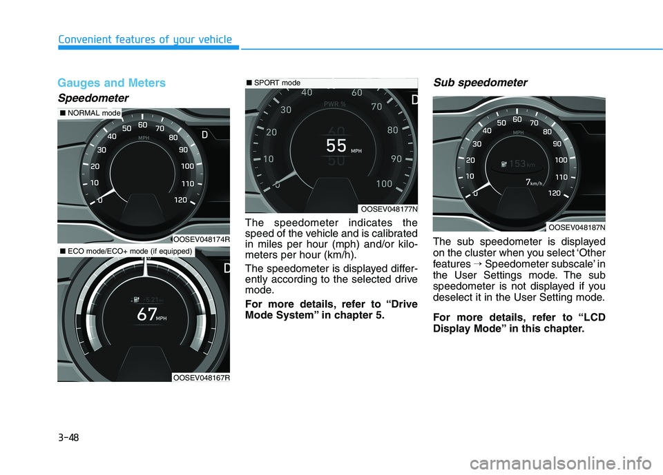HYUNDAI KONA EV 2021  Owners Manual 3-48
Convenient features of your vehicle
Gauges and Meters
Speedometer
The speedometer indicates the
speed of the vehicle and is calibrated
in miles per hour (mph) and/or kilo-
meters per hour (km/h).