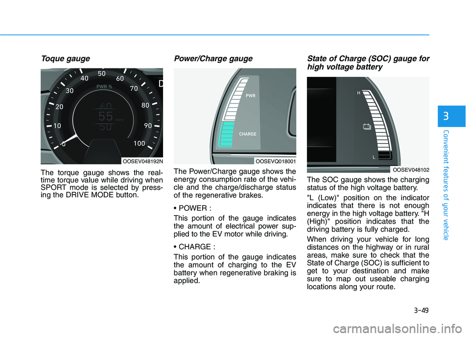 HYUNDAI KONA EV 2021 Owners Manual 3-49
Convenient features of your vehicle
3
Toque gauge
The torque gauge shows the real-
time torque value while driving when
SPORT mode is selected by press-
ing the DRIVE MODE button.
Power/Charge ga HYUNDAI KONA EV 2021 Owners Manual 3-49
Convenient features of your vehicle
3
Toque gauge
The torque gauge shows the real-
time torque value while driving when
SPORT mode is selected by press-
ing the DRIVE MODE button.
Power/Charge ga