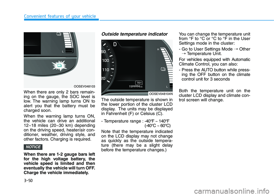 HYUNDAI KONA EV 2021 Owners Manual 3-50
Convenient features of your vehicle
When there are only 2 bars remain-
ing on the gauge, the SOC level is
low. The warning lamp turns ON to
alert you that the battery must be
charged soon.
When t HYUNDAI KONA EV 2021 Owners Manual 3-50
Convenient features of your vehicle
When there are only 2 bars remain-
ing on the gauge, the SOC level is
low. The warning lamp turns ON to
alert you that the battery must be
charged soon.
When t