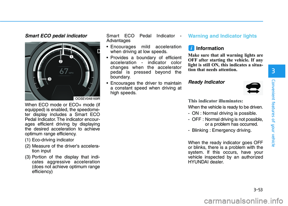 HYUNDAI KONA EV 2021 Owners Manual 3-53
Convenient features of your vehicle
3
Smart ECO pedal indicator
When ECO mode or ECO+ mode (if
equipped) is enabled, the speedome-
ter display includes a Smart ECO
Pedal Indicator. The indicator HYUNDAI KONA EV 2021 Owners Manual 3-53
Convenient features of your vehicle
3
Smart ECO pedal indicator
When ECO mode or ECO+ mode (if
equipped) is enabled, the speedome-
ter display includes a Smart ECO
Pedal Indicator. The indicator