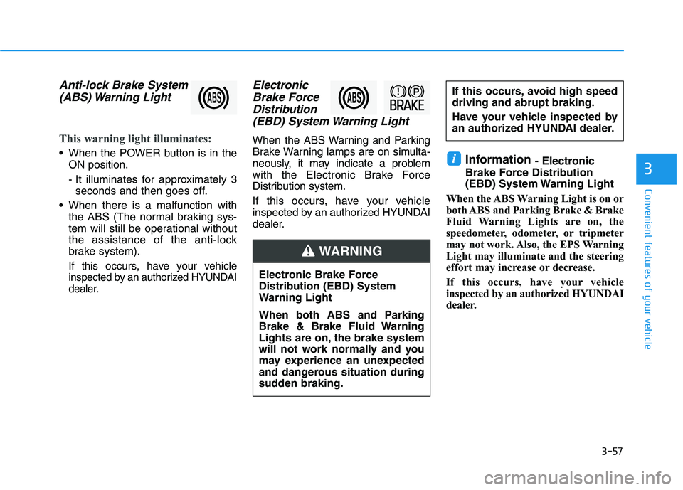 HYUNDAI KONA EV 2021 Owners Manual 3-57
Convenient features of your vehicle
3
Anti-lock Brake System
(ABS) Warning Light
This warning light illuminates:
When the POWER button is in the
ON position.
- It illuminates for approximately HYUNDAI KONA EV 2021 Owners Manual 3-57
Convenient features of your vehicle
3
Anti-lock Brake System
(ABS) Warning Light
This warning light illuminates:
When the POWER button is in the
ON position.
- It illuminates for approximately