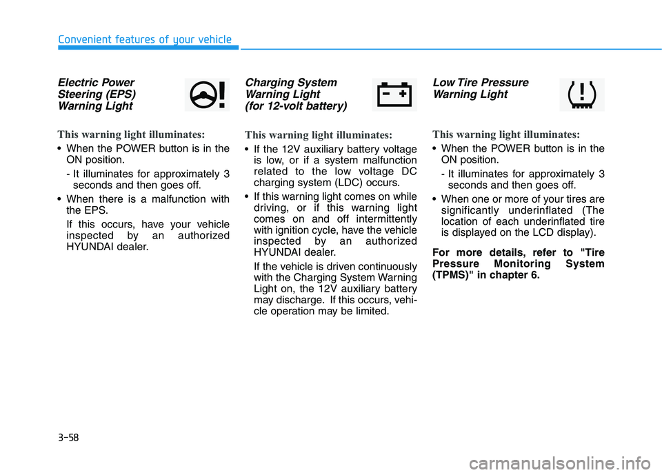 HYUNDAI KONA EV 2021 Owners Manual 3-58
Convenient features of your vehicle
Electric Power
Steering (EPS)
Warning Light
This warning light illuminates:
When the POWER button is in the
ON position.
- It illuminates for approximately 3 HYUNDAI KONA EV 2021 Owners Manual 3-58
Convenient features of your vehicle
Electric Power
Steering (EPS)
Warning Light
This warning light illuminates:
When the POWER button is in the
ON position.
- It illuminates for approximately 3