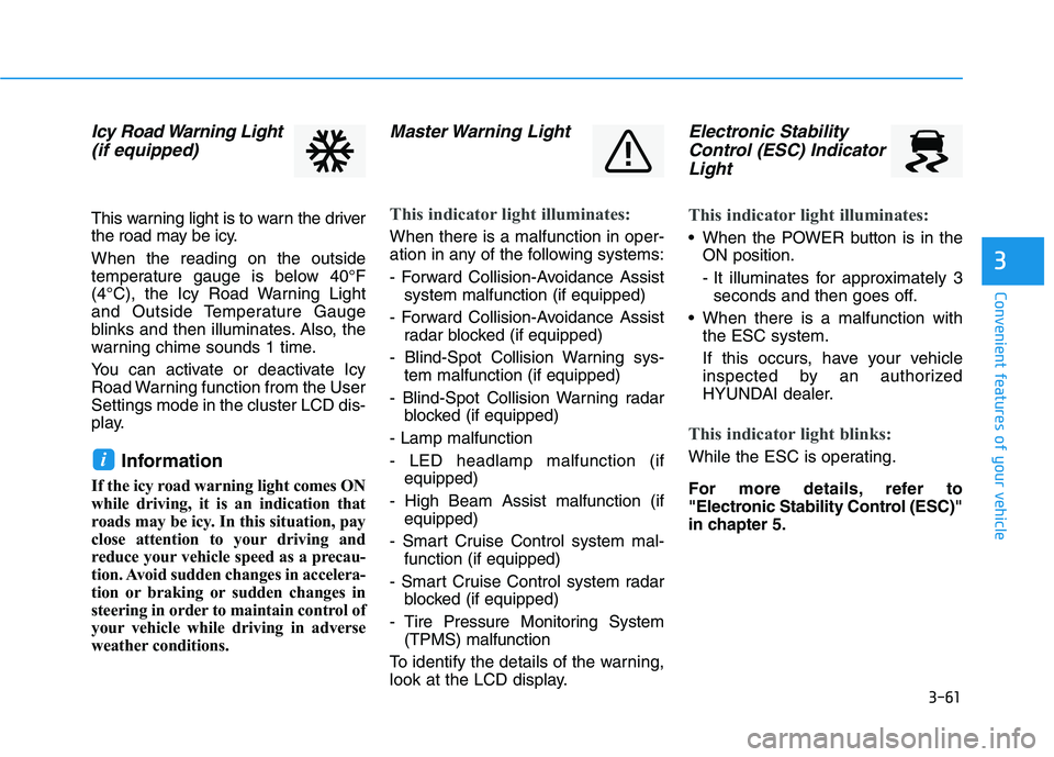 HYUNDAI KONA EV 2021 Owners Manual 3-61
Convenient features of your vehicle
3
Icy Road Warning Light
(if equipped)
This warning light is to warn the driver
the road may be icy.
When the reading on the outside
temperature gauge is below HYUNDAI KONA EV 2021 Owners Manual 3-61
Convenient features of your vehicle
3
Icy Road Warning Light
(if equipped)
This warning light is to warn the driver
the road may be icy.
When the reading on the outside
temperature gauge is below