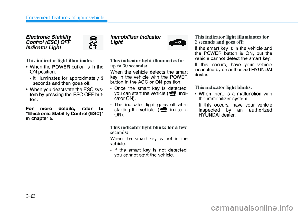 HYUNDAI KONA EV 2021 Owners Manual 3-62
Convenient features of your vehicle
Electronic Stability
Control (ESC) OFF
Indicator Light
This indicator light illuminates:
When the POWER button is in the
ON position.
- It illuminates for app HYUNDAI KONA EV 2021 Owners Manual 3-62
Convenient features of your vehicle
Electronic Stability
Control (ESC) OFF
Indicator Light
This indicator light illuminates:
When the POWER button is in the
ON position.
- It illuminates for app