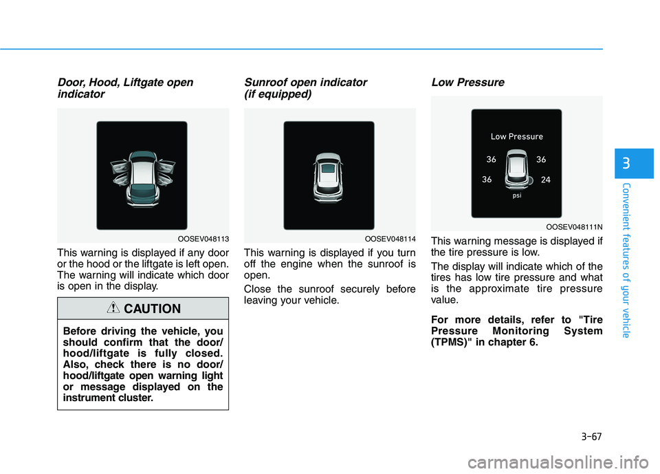 HYUNDAI KONA EV 2021  Owners Manual 3-67
Convenient features of your vehicle
3
Door, Hood, Liftgate open 
indicator
This warning is displayed if any door
or the hood or the liftgate is left open.
The warning will indicate which door
is 