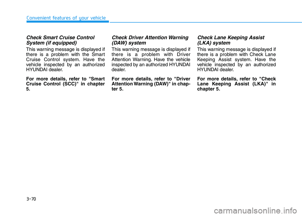 HYUNDAI KONA EV 2021  Owners Manual 3-70
Convenient features of your vehicle
Check Smart Cruise Control
System (if equipped)
This warning message is displayed if
there is a problem with the Smart
Cruise Control system. Have the
vehicle 