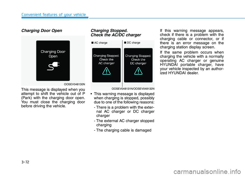 HYUNDAI KONA EV 2021  Owners Manual 3-72
Charging Door Open
This message is displayed when you
attempt to shift the vehicle out of P
(Park) with the charging door open.
You must close the charging door
before driving the vehicle.
Chargi