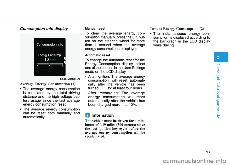 HYUNDAI KONA EV 2021 Owners Manual 3-93
Convenient features of your vehicle
3
Consumption info display
Average Energy Consumption (1)
The average energy consumption
is calculated by the total driving
distance and the high voltage bat- HYUNDAI KONA EV 2021 Owners Manual 3-93
Convenient features of your vehicle
3
Consumption info display
Average Energy Consumption (1)
The average energy consumption
is calculated by the total driving
distance and the high voltage bat-