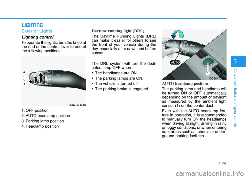 HYUNDAI KONA EV 2021 Owners Manual 3-99
Convenient features of your vehicle
3
L LI
IG
GH
HT
TI
IN
NG
G
Exterior Lights
Lighting control
To operate the lights, turn the knob at
the end of the control lever to one of
the following positi HYUNDAI KONA EV 2021 Owners Manual 3-99
Convenient features of your vehicle
3
L LI
IG
GH
HT
TI
IN
NG
G
Exterior Lights
Lighting control
To operate the lights, turn the knob at
the end of the control lever to one of
the following positi