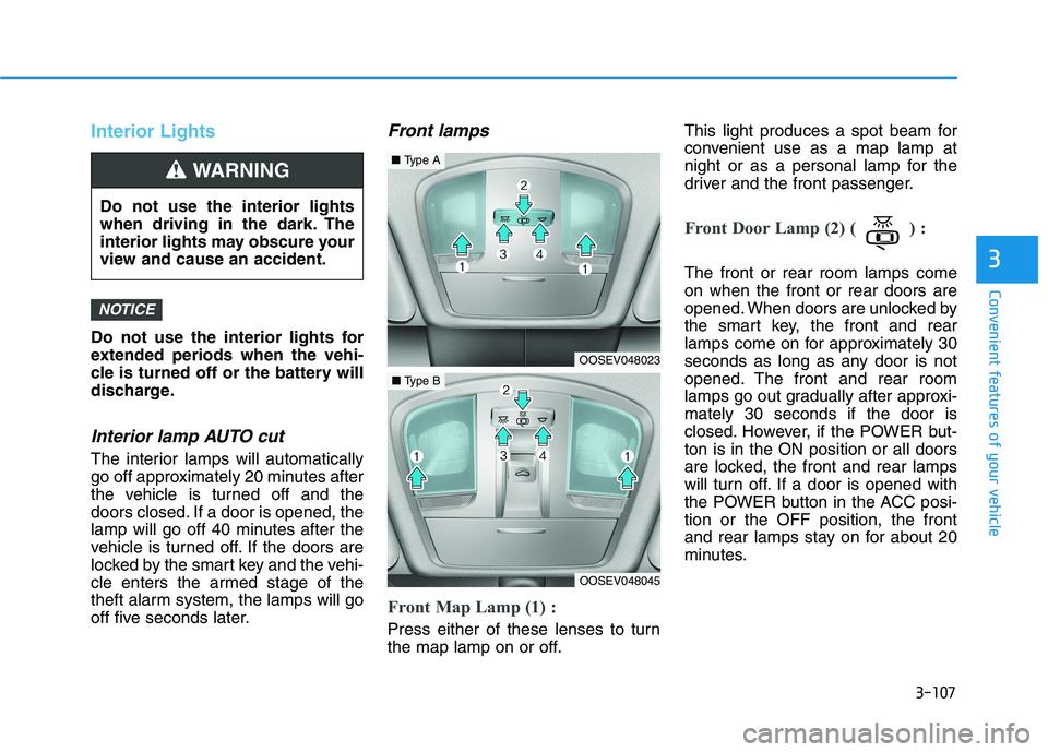 HYUNDAI KONA EV 2021 Owners Manual 3-107
Convenient features of your vehicle
3
Interior Lights
Do not use the interior lights for
extended periods when the vehi-
cle is turned off or the battery will
discharge.
Interior lamp AUTO cut
T HYUNDAI KONA EV 2021 Owners Manual 3-107
Convenient features of your vehicle
3
Interior Lights
Do not use the interior lights for
extended periods when the vehi-
cle is turned off or the battery will
discharge.
Interior lamp AUTO cut
T