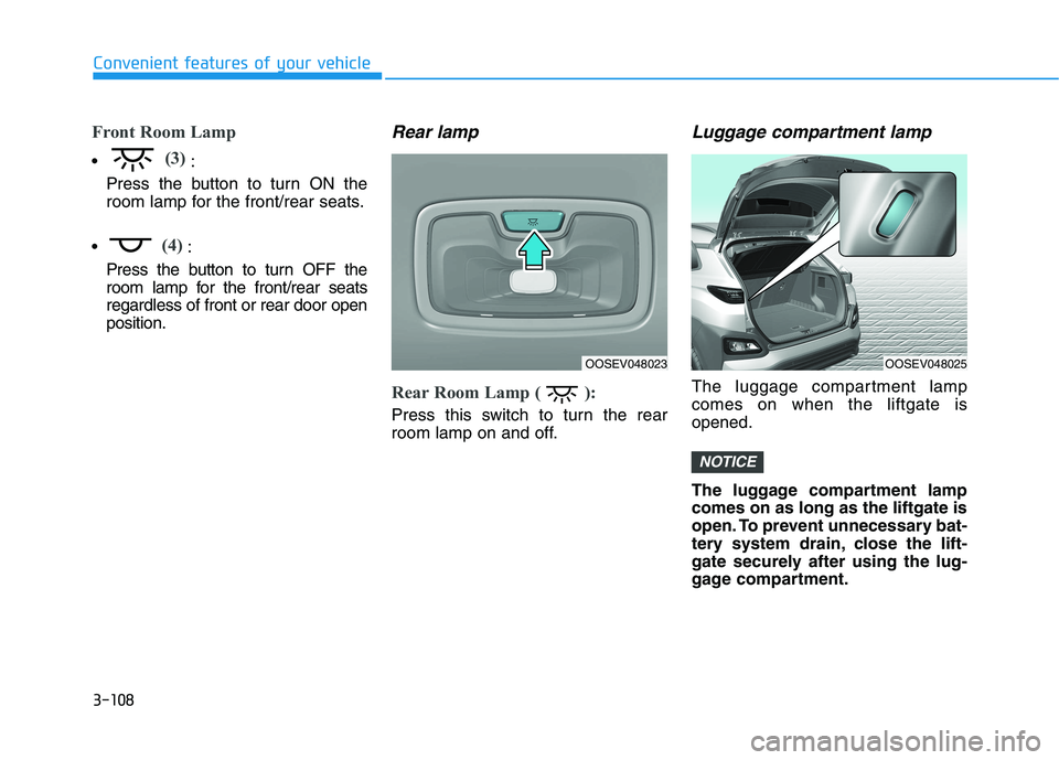 HYUNDAI KONA EV 2021  Owners Manual 3-108
Convenient features of your vehicle
Front Room Lamp
(3):
Press the button to turn ON the
room lamp for the front/rear seats.

(4):
Press the button to turn OFF the
room lamp for the front/rear s