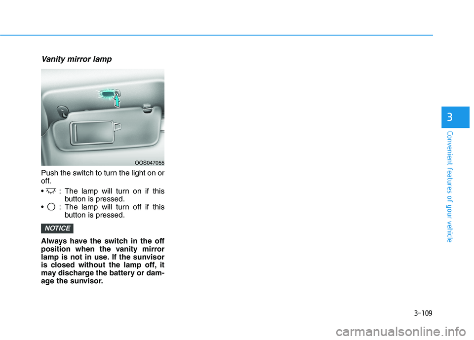 HYUNDAI KONA EV 2021  Owners Manual 3-109
Convenient features of your vehicle
3
Vanity mirror lamp
Push the switch to turn the light on or
off.
 : The lamp will turn on if this
button is pressed.
 : The lamp will turn off if this
button