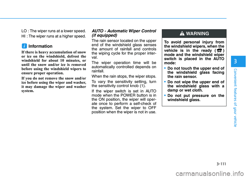 HYUNDAI KONA EV 2021 Owners Manual 3-111
Convenient features of your vehicle
3
LO : The wiper runs at a lower speed.
HI : The wiper runs at a higher speed.
Information
If there is heavy accumulation of snow
or ice on the windshield, HYUNDAI KONA EV 2021 Owners Manual 3-111
Convenient features of your vehicle
3
LO : The wiper runs at a lower speed.
HI : The wiper runs at a higher speed.
Information
If there is heavy accumulation of snow
or ice on the windshield,