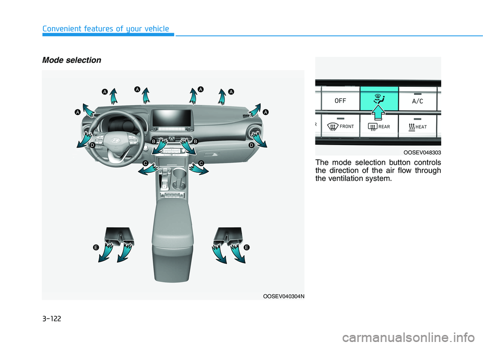 HYUNDAI KONA EV 2021  Owners Manual 3-122
Convenient features of your vehicle
Mode selection
The mode selection button controls
the direction of the air flow through
the ventilation system.
OOSEV040304N
OOSEV048303 