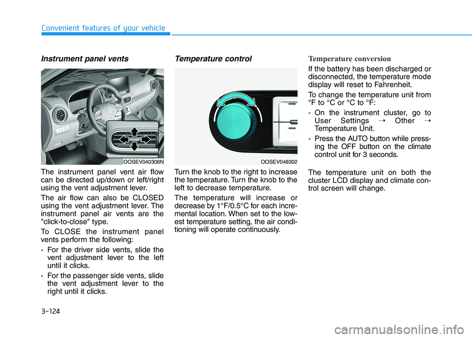 HYUNDAI KONA EV 2021 Owners Manual 3-124
Convenient features of your vehicle
Instrument panel vents
The instrument panel vent air flow
can be directed up/down or left/right
using the vent adjustment lever.
The air flow can also be CLOS HYUNDAI KONA EV 2021 Owners Manual 3-124
Convenient features of your vehicle
Instrument panel vents
The instrument panel vent air flow
can be directed up/down or left/right
using the vent adjustment lever.
The air flow can also be CLOS