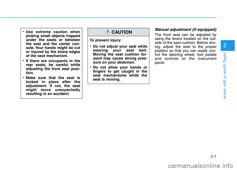HYUNDAI KONA EV 2021  Owners Manual 2-7
Safety system of your vehicle
Manual adjustment (if equipped)
The front seat can be adjusted by
using the levers located on the out-
side of the seat cushion. Before driv-
ing, adjust the seat to 