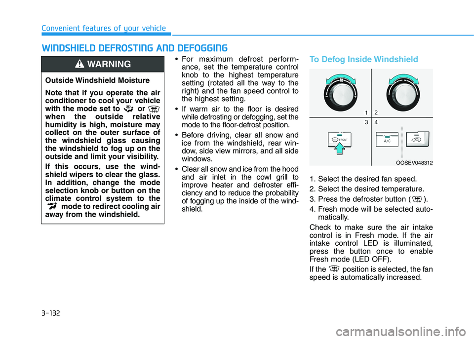 HYUNDAI KONA EV 2021 Owners Manual 3-132
For maximum defrost perform-
ance, set the temperature control
knob to the highest temperature
setting (rotated all the way to the
right) and the fan speed control to
the highest setting.
If w HYUNDAI KONA EV 2021 Owners Manual 3-132
For maximum defrost perform-
ance, set the temperature control
knob to the highest temperature
setting (rotated all the way to the
right) and the fan speed control to
the highest setting.
If w
