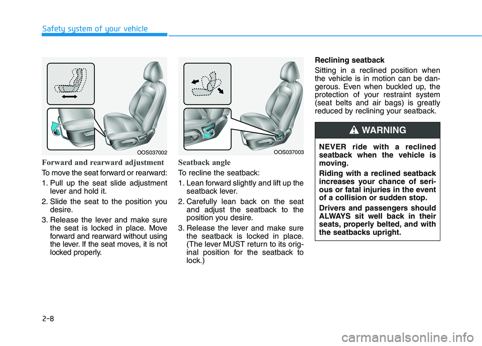 HYUNDAI KONA EV 2021  Owners Manual 2-8
Forward and rearward adjustment 
To move the seat forward or rearward:
1. Pull up the seat slide adjustment
lever and hold it.
2. Slide the seat to the position you
desire.
3. Release the lever an
