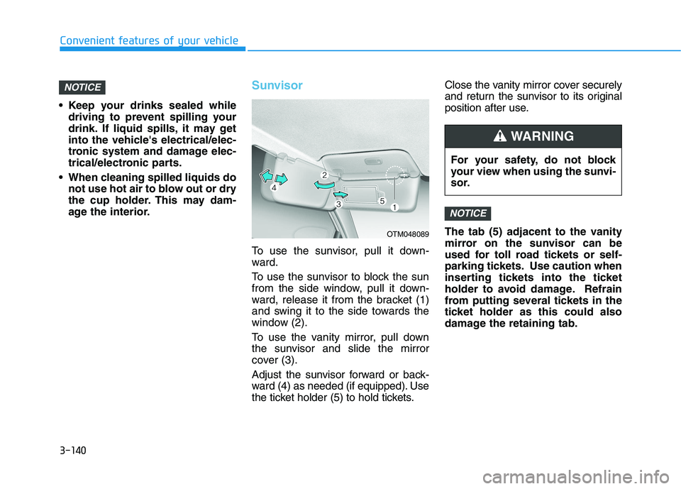 HYUNDAI KONA EV 2021 Owners Manual 3-140
Convenient features of your vehicle
Keep your drinks sealed while
driving to prevent spilling your
drink. If liquid spills, it may get
into the vehicles electrical/elec-
tronic system and dama HYUNDAI KONA EV 2021 Owners Manual 3-140
Convenient features of your vehicle
Keep your drinks sealed while
driving to prevent spilling your
drink. If liquid spills, it may get
into the vehicles electrical/elec-
tronic system and dama