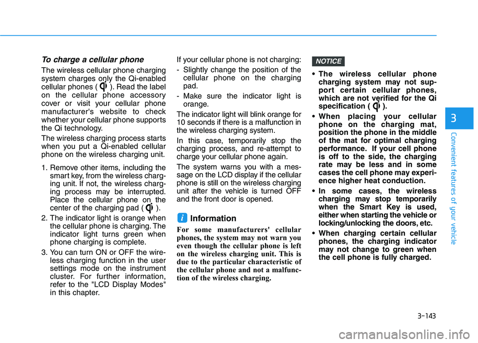 HYUNDAI KONA EV 2021 Owners Manual 3-143
Convenient features of your vehicle
3
To charge a cellular phone
The wireless cellular phone charging
system charges only the Qi-enabled
cellular phones ( ). Read the label
on the cellular phon HYUNDAI KONA EV 2021 Owners Manual 3-143
Convenient features of your vehicle
3
To charge a cellular phone
The wireless cellular phone charging
system charges only the Qi-enabled
cellular phones ( ). Read the label
on the cellular phon
