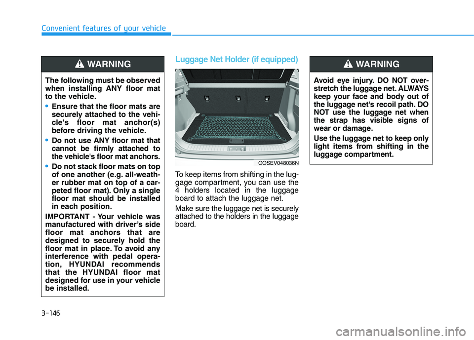 HYUNDAI KONA EV 2021 Owners Manual 3-146
Convenient features of your vehicle
Luggage Net Holder (if equipped)
To keep items from shifting in the lug-
gage compartment, you can use the
4 holders located in the luggage
board to attach th HYUNDAI KONA EV 2021 Owners Manual 3-146
Convenient features of your vehicle
Luggage Net Holder (if equipped)
To keep items from shifting in the lug-
gage compartment, you can use the
4 holders located in the luggage
board to attach th