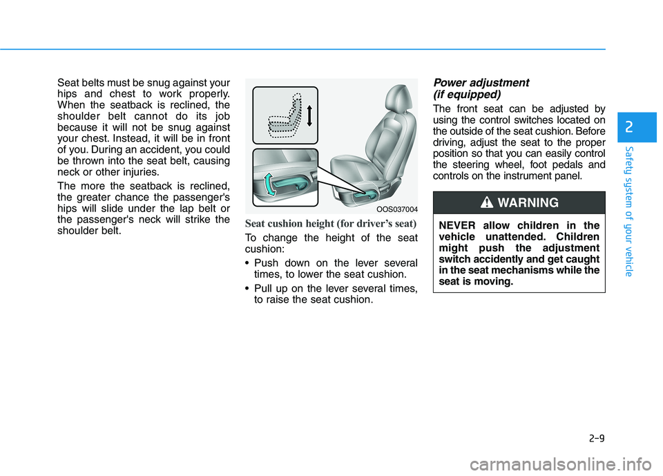HYUNDAI KONA EV 2021  Owners Manual 2-9
Safety system of your vehicle
2
Seat belts must be snug against your
hips and chest to work properly.
When the seatback is reclined, the
shoulder belt cannot do its job
because it will not be snug