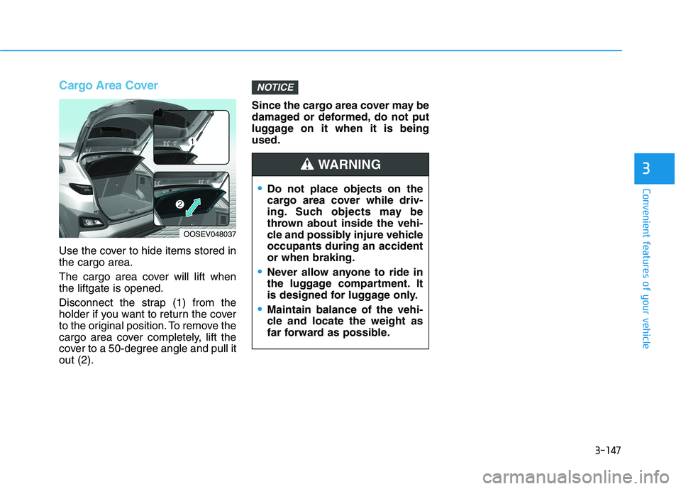 HYUNDAI KONA EV 2021  Owners Manual 3-147
Convenient features of your vehicle
3
Cargo Area Cover
Use the cover to hide items stored in
the cargo area.
The cargo area cover will lift when
the liftgate is opened.
Disconnect the strap (1) 