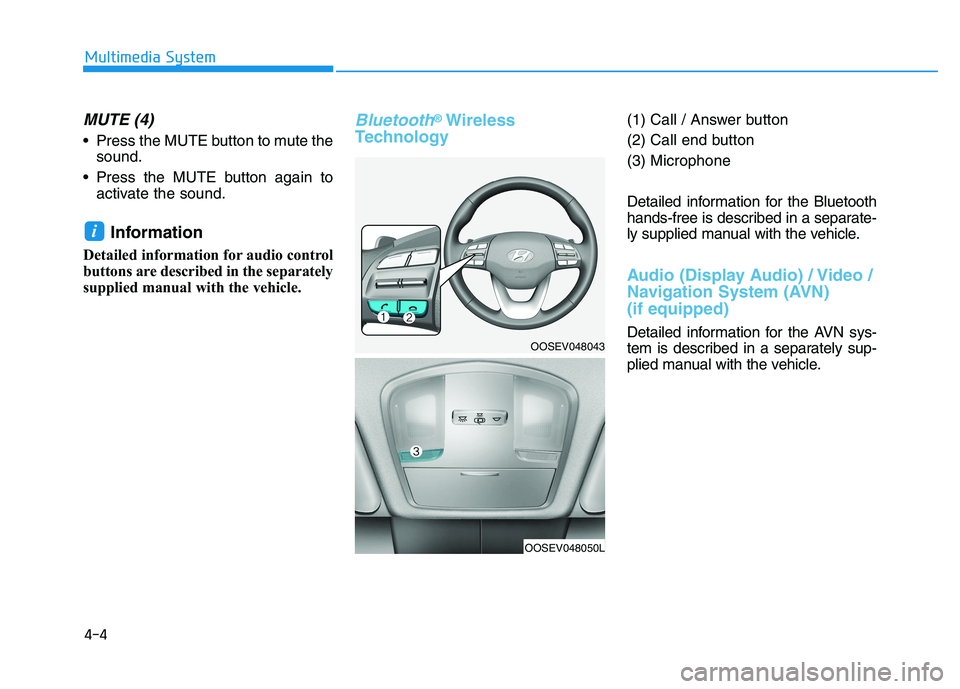 HYUNDAI KONA EV 2021  Owners Manual 4-4
Multimedia System
MUTE (4) 
 Press the MUTE button to mute the
sound.
 Press the MUTE button again to
activate the sound.
Information 
Detailed information for audio control
buttons are described 