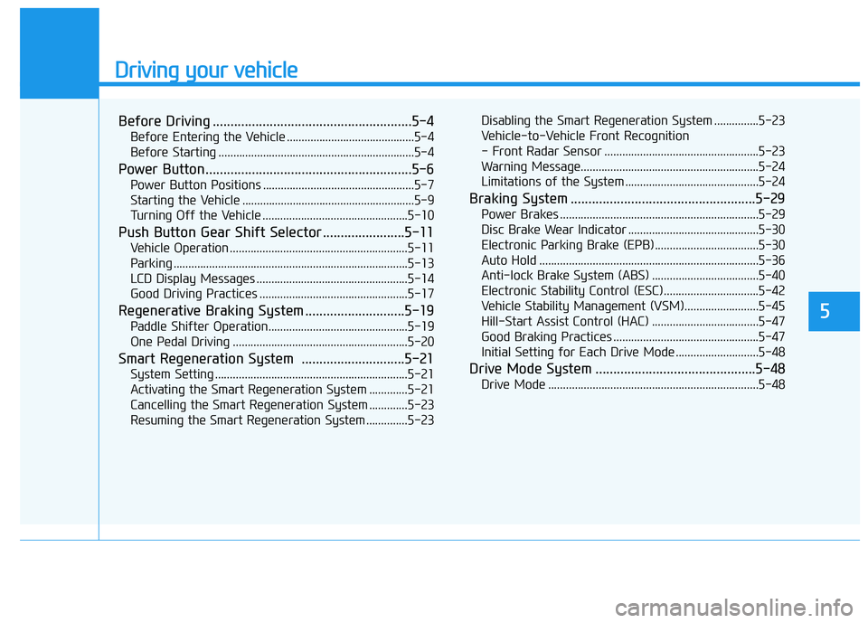 HYUNDAI KONA EV 2021 Owners Manual Driving your vehicle
Before Driving ........................................................5-4
Before Entering the Vehicle ...........................................5-4
Before Starting ............. HYUNDAI KONA EV 2021 Owners Manual Driving your vehicle
Before Driving ........................................................5-4
Before Entering the Vehicle ...........................................5-4
Before Starting .............