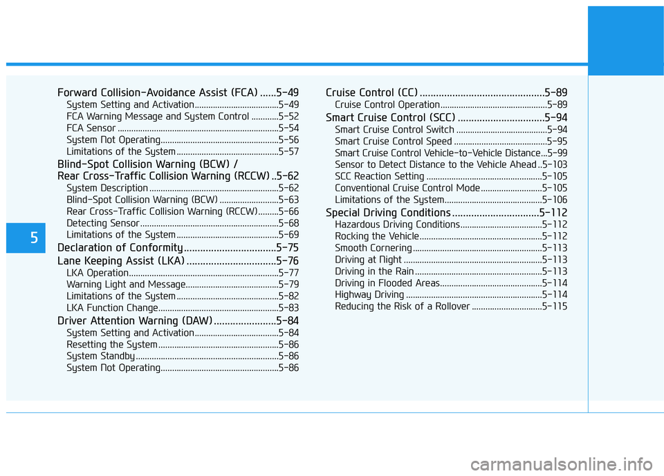 HYUNDAI KONA EV 2021 Owners Manual 5
Forward Collision-Avoidance Assist (FCA) ......5-49
System Setting and Activation.....................................5-49
FCA Warning Message and System Control ............5-52
FCA Sensor ........ HYUNDAI KONA EV 2021 Owners Manual 5
Forward Collision-Avoidance Assist (FCA) ......5-49
System Setting and Activation.....................................5-49
FCA Warning Message and System Control ............5-52
FCA Sensor ........