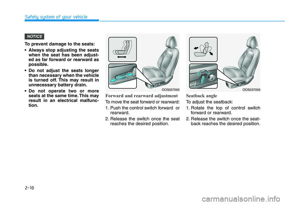 HYUNDAI KONA EV 2021  Owners Manual 2-10
To prevent damage to the seats:
 Always stop adjusting the seats
when the seat has been adjust-
ed as far forward or rearward as
possible.
 Do not adjust the seats longer
than necessary when the 