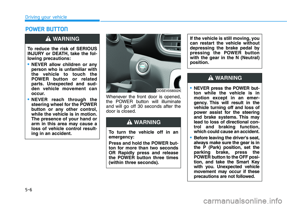 HYUNDAI KONA EV 2021 Owners Manual 5-6
Driving your vehicle
P PO
OW
WE
ER
R
B
BU
UT
TT
TO
ON
N
Whenever the front door is opened,
the POWER button will illuminate
and will go off 30 seconds after the
door is closed. To reduce the ris HYUNDAI KONA EV 2021 Owners Manual 5-6
Driving your vehicle
P PO
OW
WE
ER
R
B
BU
UT
TT
TO
ON
N
Whenever the front door is opened,
the POWER button will illuminate
and will go off 30 seconds after the
door is closed. To reduce the ris
