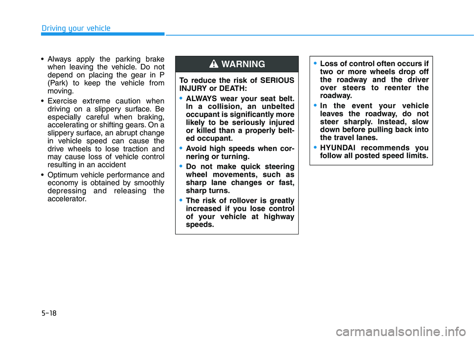 HYUNDAI KONA EV 2021 Owners Manual 5-18
Driving your vehicle
Always apply the parking brake
when leaving the vehicle. Do not
depend on placing the gear in P
(Park) to keep the vehicle from
moving.
Exercise extreme caution when
drivin HYUNDAI KONA EV 2021 Owners Manual 5-18
Driving your vehicle
Always apply the parking brake
when leaving the vehicle. Do not
depend on placing the gear in P
(Park) to keep the vehicle from
moving.
Exercise extreme caution when
drivin