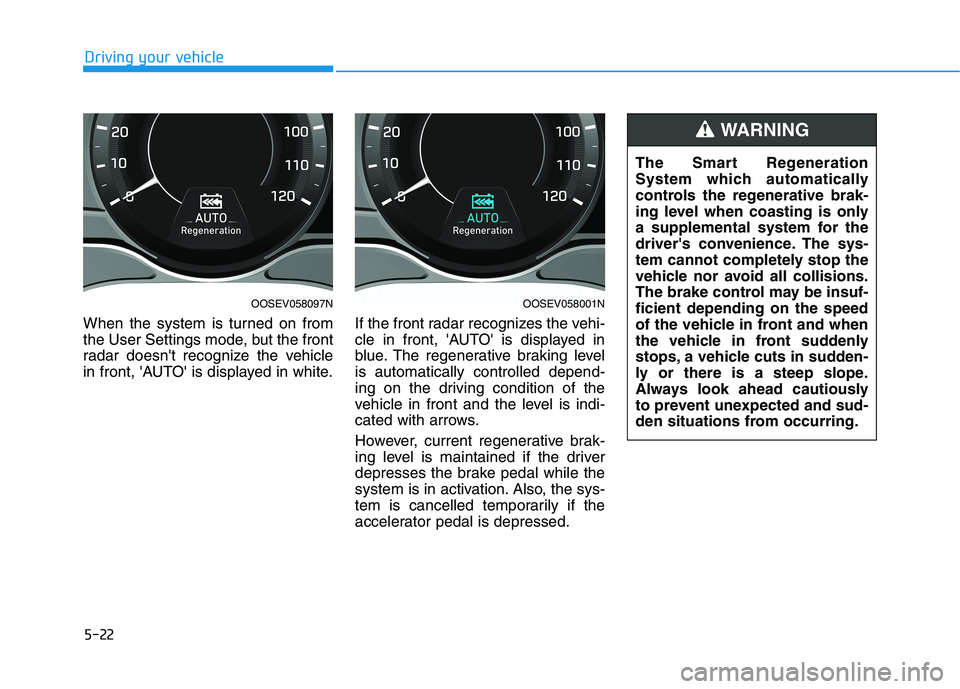 HYUNDAI KONA EV 2021 Owners Manual 5-22
Driving your vehicle
When the system is turned on from
the User Settings mode, but the front
radar doesnt recognize the vehicle
in front, AUTO is displayed in white.If the front radar recogniz HYUNDAI KONA EV 2021 Owners Manual 5-22
Driving your vehicle
When the system is turned on from
the User Settings mode, but the front
radar doesnt recognize the vehicle
in front, AUTO is displayed in white.If the front radar recogniz