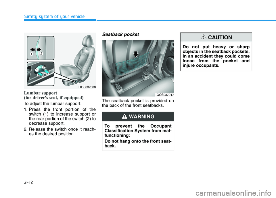 HYUNDAI KONA EV 2021  Owners Manual 2-12
Safety system of your vehicle
Lumbar support 
(for driver's seat, if equipped) 
To adjust the lumbar support:
1. Press the front portion of the
switch (1) to increase support or
the rear port