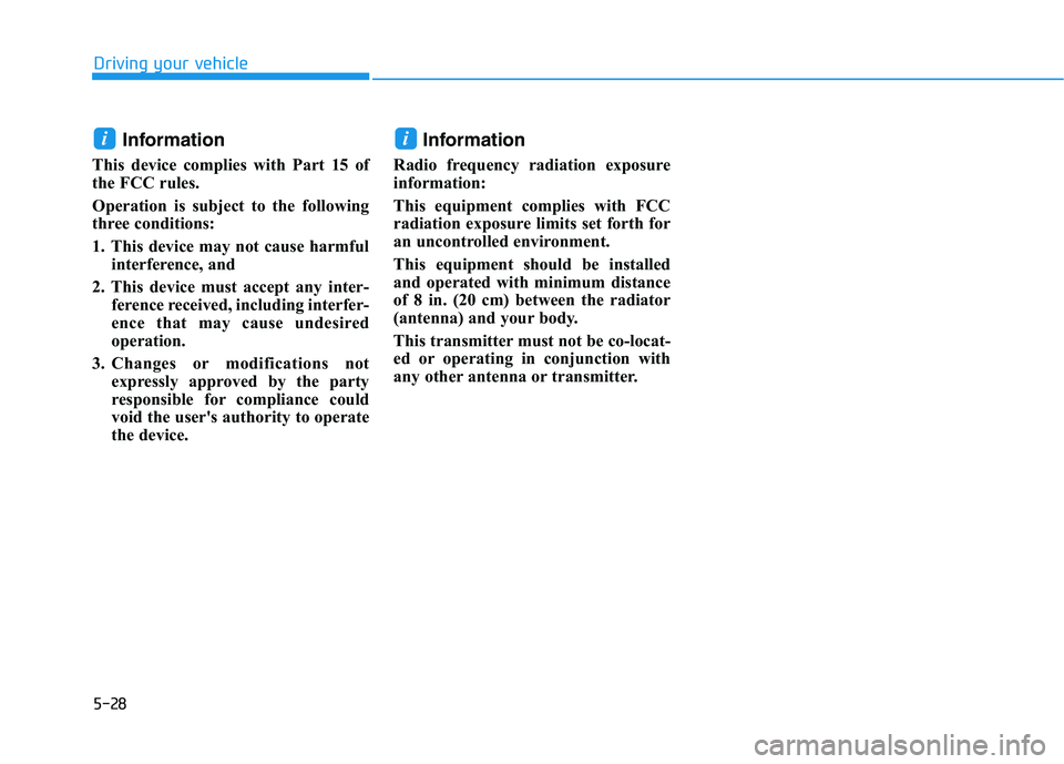 HYUNDAI KONA EV 2021  Owners Manual 5-28
Driving your vehicle
Information
This device complies with Part 15 of
the FCC rules.
Operation is subject to the following
three conditions:
1. This device may not cause harmful
interference, and
