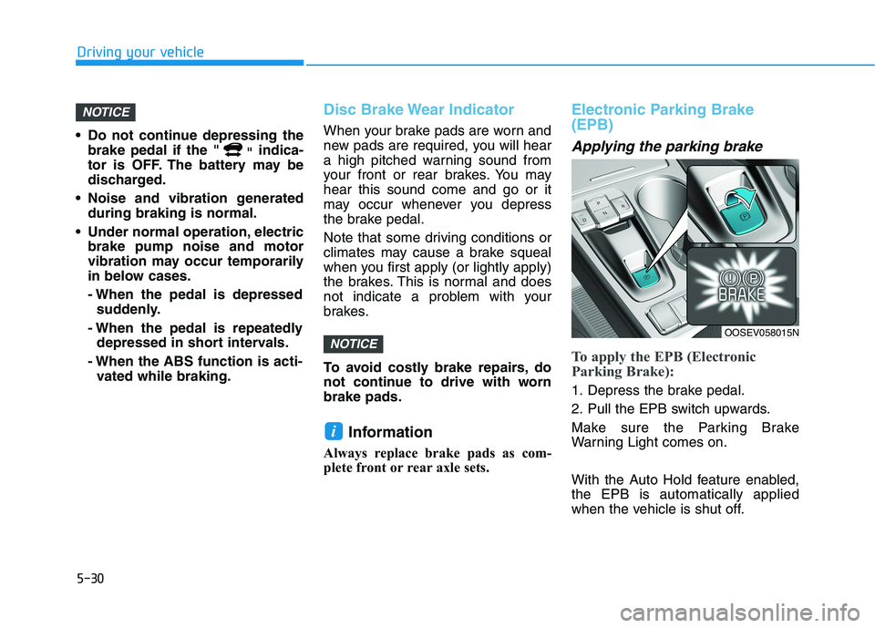 HYUNDAI KONA EV 2021 Owners Manual 5-30
Driving your vehicle
Do not continue depressing the
brake pedal if the "
"indica-
tor is OFF. The battery may be
discharged.
Noise and vibration generated
during braking is normal.
Under norma HYUNDAI KONA EV 2021 Owners Manual 5-30
Driving your vehicle
Do not continue depressing the
brake pedal if the "
"indica-
tor is OFF. The battery may be
discharged.
Noise and vibration generated
during braking is normal.
Under norma