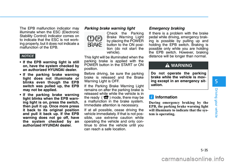 HYUNDAI KONA EV 2021 Owners Manual 5-35
Driving your vehicle
5
The EPB malfunction indicator may
illuminate when the ESC (Electronic
Stability Control) indicator comes on
to indicate that the ESC is not work-
ing properly, but it does HYUNDAI KONA EV 2021 Owners Manual 5-35
Driving your vehicle
5
The EPB malfunction indicator may
illuminate when the ESC (Electronic
Stability Control) indicator comes on
to indicate that the ESC is not work-
ing properly, but it does