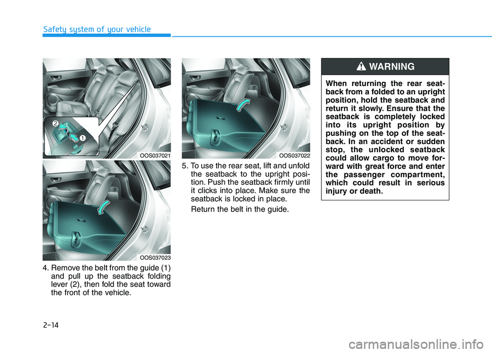 HYUNDAI KONA EV 2021  Owners Manual 2-14
4. Remove the belt from the guide (1)
and pull up the seatback folding
lever (2), then fold the seat toward
the front of the vehicle.5. To use the rear seat, lift and unfold
the seatback to the u