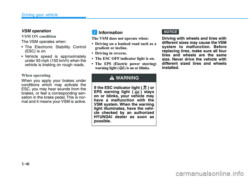 HYUNDAI KONA EV 2021 Owners Manual 5-46
Driving your vehicle
VSM operation
VSM ON condition
The VSM operates when:
The Electronic Stability Control
(ESC) is on.
Vehicle speed is approximately
under 93 mph (150 km/h) when the
vehicle HYUNDAI KONA EV 2021 Owners Manual 5-46
Driving your vehicle
VSM operation
VSM ON condition
The VSM operates when:
The Electronic Stability Control
(ESC) is on.
Vehicle speed is approximately
under 93 mph (150 km/h) when the
vehicle