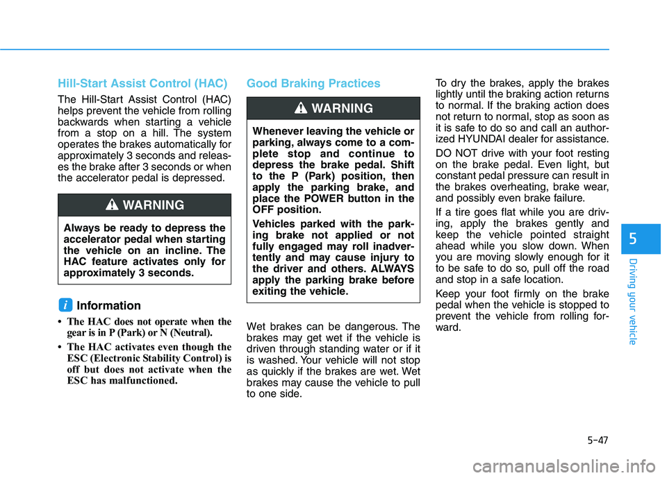 HYUNDAI KONA EV 2021 Owners Manual 5-47
Driving your vehicle
5
Hill-Start Assist Control (HAC)
The Hill-Start Assist Control (HAC)
helps prevent the vehicle from rolling
backwards when starting a vehicle
from a stop on a hill. The syst HYUNDAI KONA EV 2021 Owners Manual 5-47
Driving your vehicle
5
Hill-Start Assist Control (HAC)
The Hill-Start Assist Control (HAC)
helps prevent the vehicle from rolling
backwards when starting a vehicle
from a stop on a hill. The syst