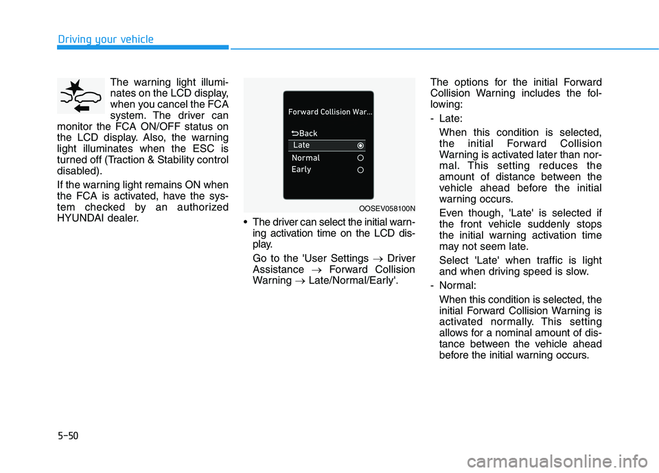 HYUNDAI KONA EV 2021 Owners Manual 5-50
Driving your vehicle
The warning light illumi-
nates on the LCD display,
when you cancel the FCA
system. The driver can
monitor the FCA ON/OFF status on
the LCD display. Also, the warning
light i HYUNDAI KONA EV 2021 Owners Manual 5-50
Driving your vehicle
The warning light illumi-
nates on the LCD display,
when you cancel the FCA
system. The driver can
monitor the FCA ON/OFF status on
the LCD display. Also, the warning
light i