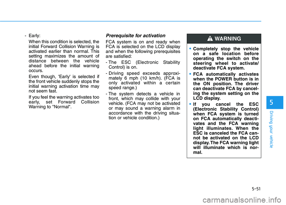 HYUNDAI KONA EV 2021 Owners Manual 5-51
Driving your vehicle
5
- Early:
When this condition is selected, the
initial Forward Collision Warning is
activated earlier than normal. This
setting maximizes the amount of
distance between the HYUNDAI KONA EV 2021 Owners Manual 5-51
Driving your vehicle
5
- Early:
When this condition is selected, the
initial Forward Collision Warning is
activated earlier than normal. This
setting maximizes the amount of
distance between the
