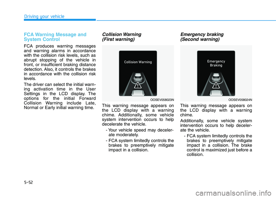 HYUNDAI KONA EV 2021 Owners Manual 5-52
Driving your vehicle
FCA Warning Message and
System Control
FCA produces warning messages
and warning alarms in accordance
with the collision risk levels, such as
abrupt stopping of the vehicle i HYUNDAI KONA EV 2021 Owners Manual 5-52
Driving your vehicle
FCA Warning Message and
System Control
FCA produces warning messages
and warning alarms in accordance
with the collision risk levels, such as
abrupt stopping of the vehicle i