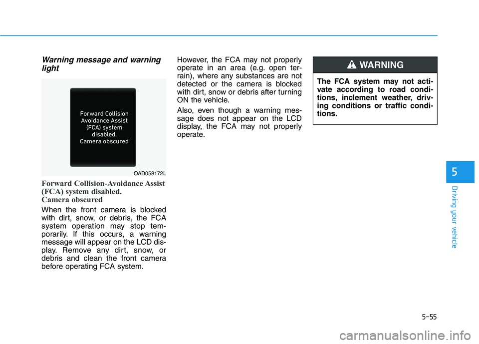 HYUNDAI KONA EV 2021  Owners Manual 5-55
Driving your vehicle
5
Warning message and warning
light
Forward Collision-Avoidance Assist
(FCA) system disabled. 
Camera obscured
When the front camera is blocked
with dirt, snow, or debris, th
