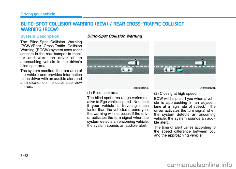 HYUNDAI KONA EV 2021 Owners Manual 5-62
Driving your vehicle
System Description
The Blind-Spot Collision Warning
(BCW)/Rear Cross-Traffic Collision
Warning (RCCW) system uses radar
sensors in the rear bumper to moni-
tor and warn the d HYUNDAI KONA EV 2021 Owners Manual 5-62
Driving your vehicle
System Description
The Blind-Spot Collision Warning
(BCW)/Rear Cross-Traffic Collision
Warning (RCCW) system uses radar
sensors in the rear bumper to moni-
tor and warn the d