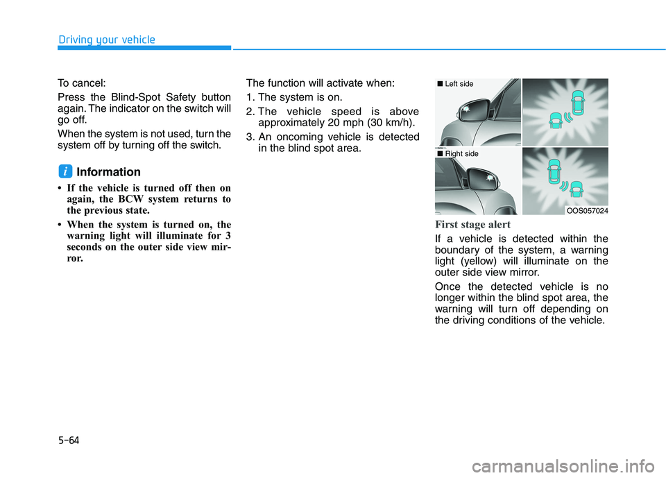 HYUNDAI KONA EV 2021  Owners Manual 5-64
Driving your vehicle
To cancel:
Press the Blind-Spot Safety button
again. The indicator on the switch will
go off.
When the system is not used, turn the
system off by turning off the switch.
Info