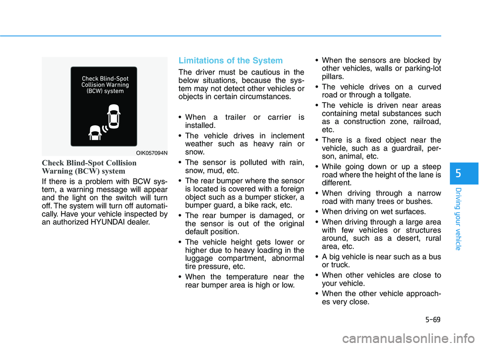HYUNDAI KONA EV 2021 Owners Manual 5-69
Driving your vehicle
5
Check Blind-Spot Collision
Warning (BCW) system
If there is a problem with BCW sys-
tem, a warning message will appear
and the light on the switch will turn
off. The system HYUNDAI KONA EV 2021 Owners Manual 5-69
Driving your vehicle
5
Check Blind-Spot Collision
Warning (BCW) system
If there is a problem with BCW sys-
tem, a warning message will appear
and the light on the switch will turn
off. The system