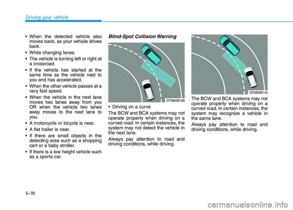 HYUNDAI KONA EV 2021 Owners Manual 5-70
Driving your vehicle
When the detected vehicle also
moves back, as your vehicle drives
back.
While changing lanes.
The vehicle is turning left or right at
a crossroad.
If the vehicle has star HYUNDAI KONA EV 2021 Owners Manual 5-70
Driving your vehicle
When the detected vehicle also
moves back, as your vehicle drives
back.
While changing lanes.
The vehicle is turning left or right at
a crossroad.
If the vehicle has star